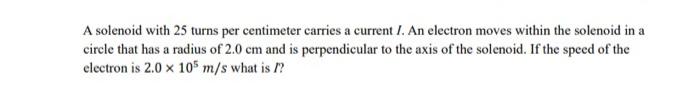 Solved A solenoid with 25 turns per centimeter carries a | Chegg.com