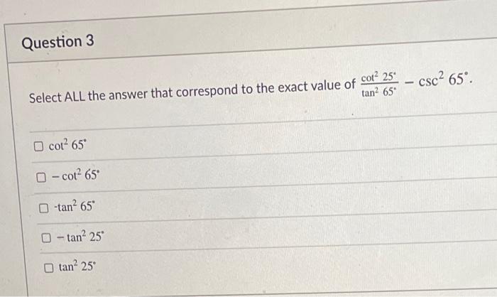 Solved Question 3 cot? 25 tan? 65 csc? 65º. - Select ALL the