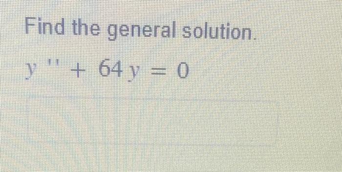 Find the general solution. \[ y^{\prime \prime}+64 y=0 \]