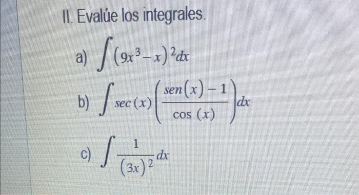 II. Evalúe los integrales. a) \( \int\left(9 x^{3}-x\right)^{2} d x \) b) \( \int \sec (x)\left(\frac{\operatorname{sen}(x)-1