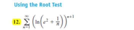 Solved Using the Root Test 12. ∑n=1∞(ln(e2+n1))n+1 | Chegg.com