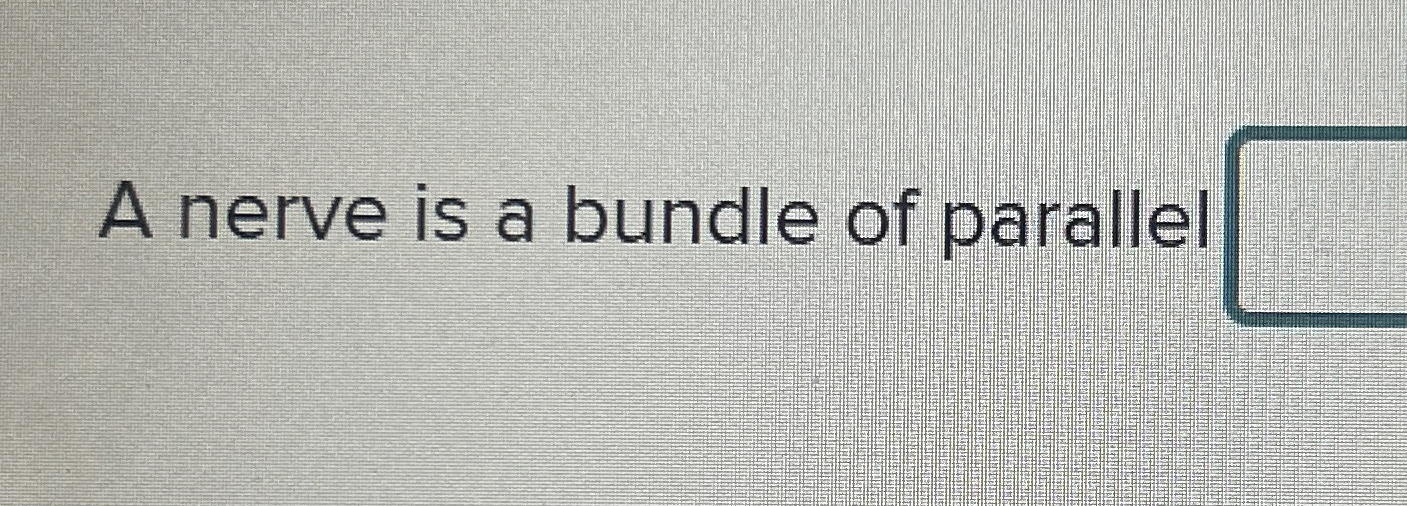 Solved A nerve is a bundle of paralel ___ | Chegg.com