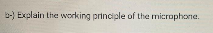 Solved b-) Explain the working principle of the microphone. | Chegg.com