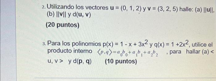 2. Utilizando los vectores \( \mathbf{u}=(0,1,2) \) y \( \mathbf{v}=(3,2,5) \) halle: (a) \( \|\mathbf{u}\| \), (b) \( \|\mat