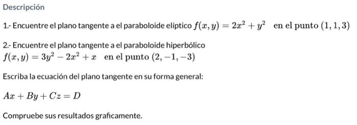 1.- Encuentre el plano tangente a el paraboloide eliptico \( f(x, y)=2 x^{2}+y^{2} \) en el punto \( (1,1,3) \) 2.- Encuentre