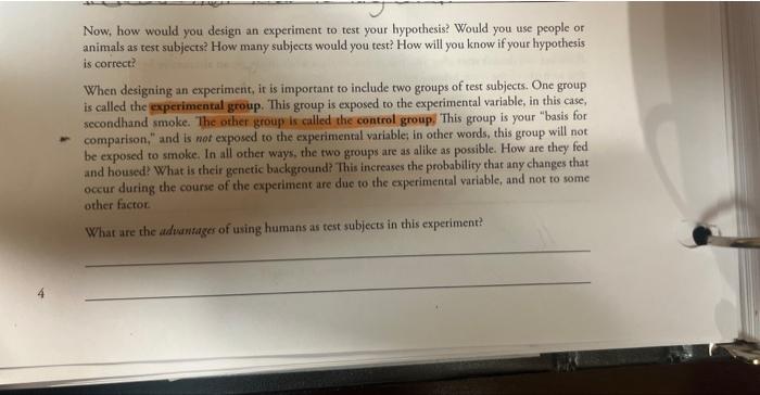 Now, how would you design an experiment to test your hypothesis? Would you use people or animals as rest subjects? How many s