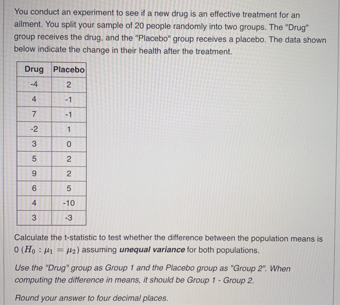 solved-you-conduct-an-experiment-to-see-if-a-new-drug-is-an-chegg