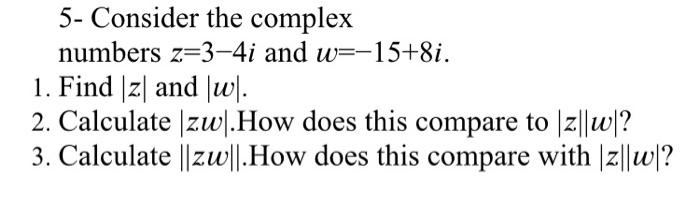 Solved 5- Consider the complex numbers z=3-4i and w=-15+8i. | Chegg.com
