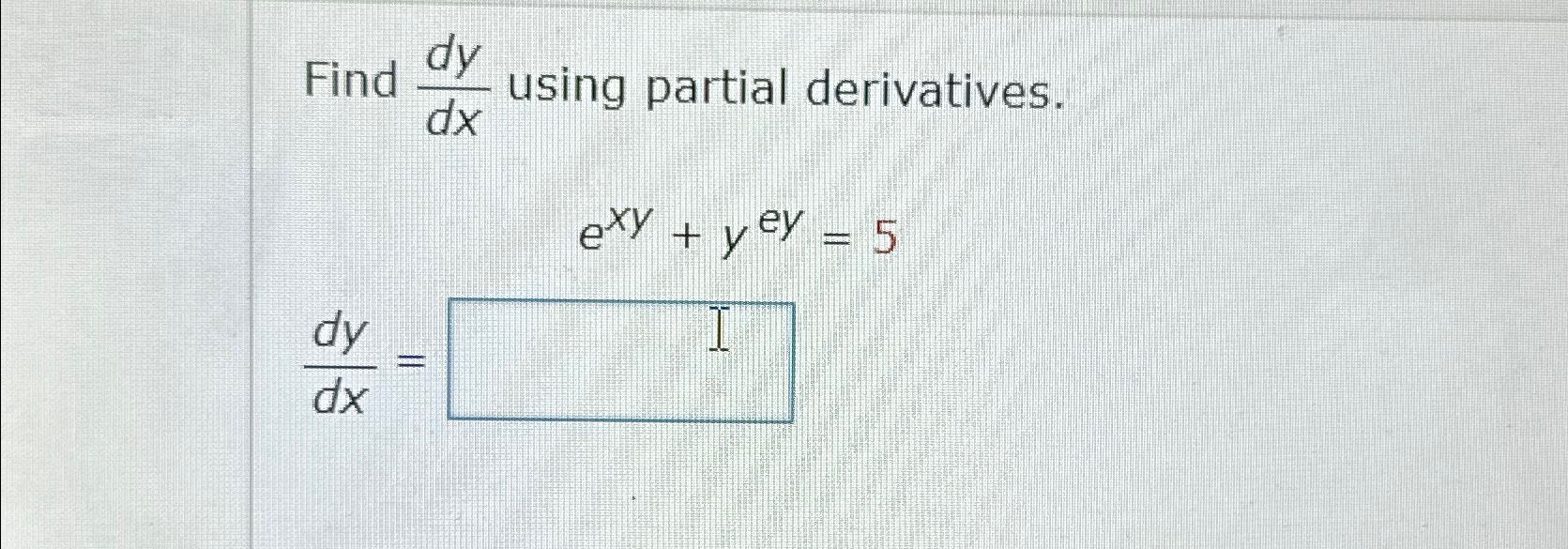 Solved Find dydx ﻿using partial derivatives.exy+yey=5dydx= | Chegg.com