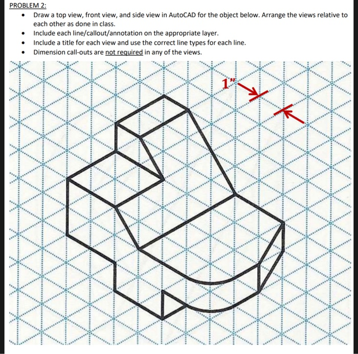 Solved PROBLEM 2: Draw a top view, front view, and side view | Chegg.com