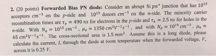Solved 2. (20 points) Forwarded Bias PN diode: Consider an | Chegg.com