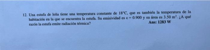 12. Una estufa de leña tiene una temperatura constante de \( 18^{\circ} \mathrm{C} \), que es también la temperatura de la ha