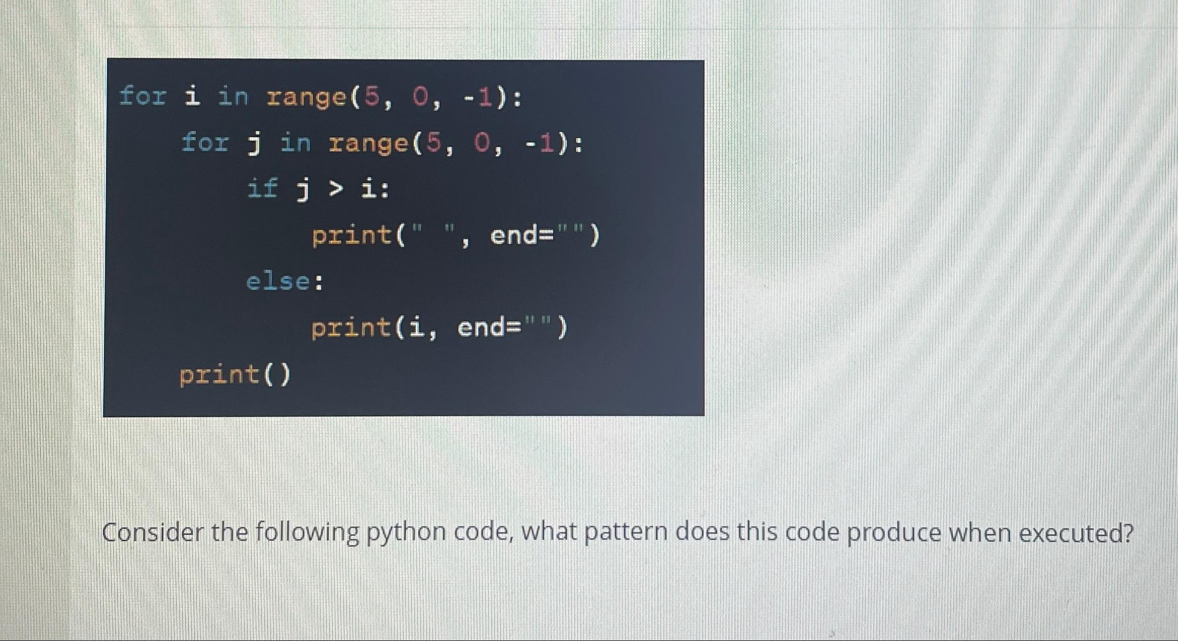 Solved for i ﻿in range (5,0,-1) ﻿:for j ﻿in range (5,0,-1) | Chegg.com