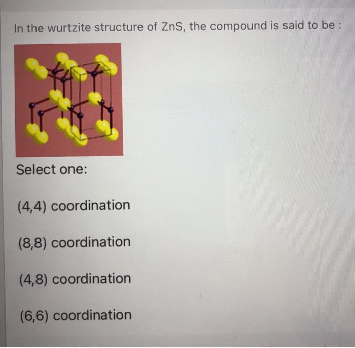 Solved In the wurtzite structure of Zns, the compound is | Chegg.com