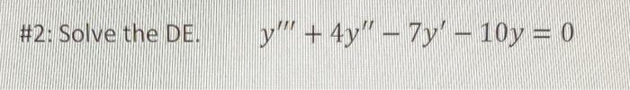 \( \# 2 \) : Solve the DE. \[ y^{\prime \prime \prime}+4 y^{\prime \prime}-7 y^{\prime}-10 y=0 \]