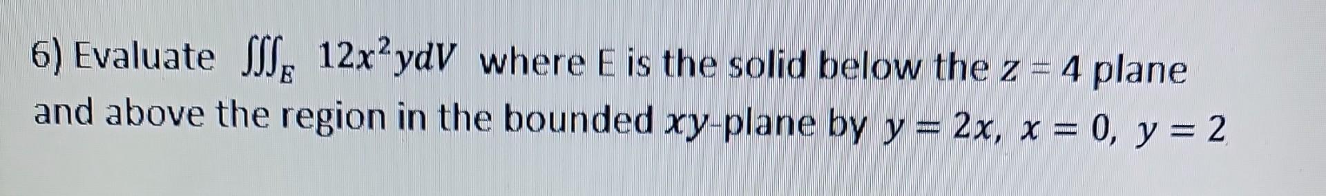Solved 6) Evaluate ∭E12x2ydV where E is the solid below the | Chegg.com