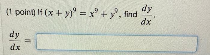 (1 point) If \( (x+y)^{9}=x^{9}+y^{9} \), find \( \frac{d y}{d x} \) \[ \frac{d y}{d x}= \]