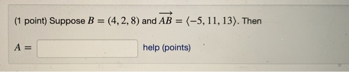 Solved (1 Point) Suppose B = (4,2, 8) And AB = (-5, 11, 13). | Chegg.com