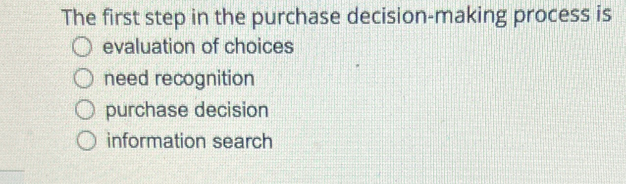 Solved The first step in the purchase decision-making | Chegg.com