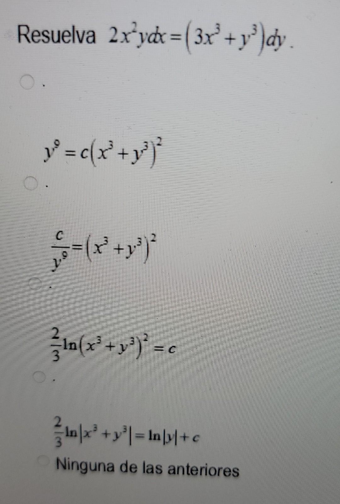 Resuelva 2x²ydx=(3x² + y²³) dy. y° = c(x² + y²³)² In{x² +1³)² = 6 In|x² + y²| = In|y|+c Ninguna de las anteriores