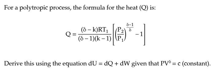 For a polytropic process, the formula for the heat (Q) is:
\[
\mathrm{Q}=\frac{(\delta-\mathrm{k}) \mathrm{RT}_{1}}{(\delta-1