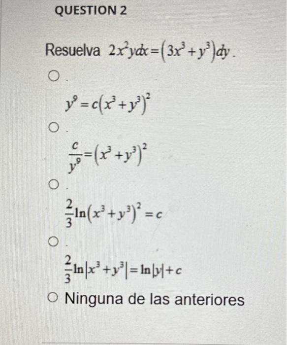 Suelva \( 2 x^{2} y d x=\left(3 x^{3}+y^{3}\right) d y \)
\[
y^{9}=c\left(x^{3}+y^{3}\right)^{2}
\]
\[
\frac{c}{y^{9}}=\left(