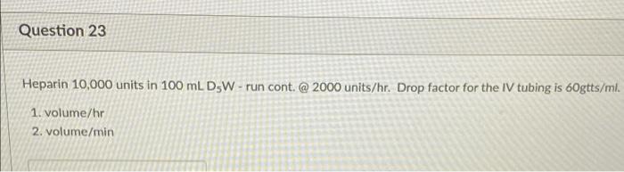 Solved Question 23 Heparin 10,000 units in 100 mL D;W - run | Chegg.com