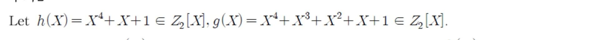 \( h(X)=X^{4}+X+1 \in Z_{2}[X], g(X)=X^{4}+X^{3}+X^{2}+X+1 \in Z_{2}[X] \)