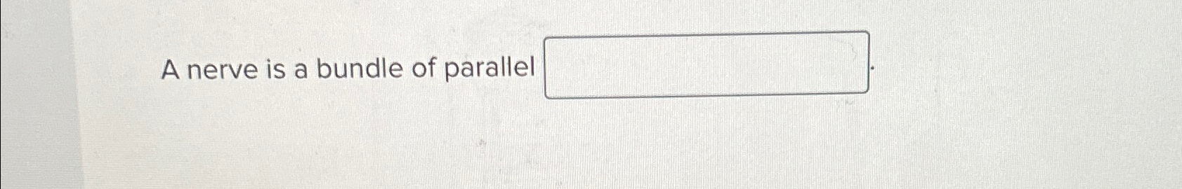 A nerve is a bundle of parallel | Chegg.com