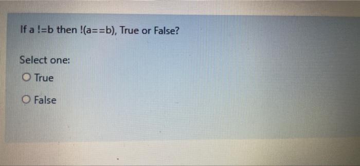 Solved If A !=b Then !(a==b), True Or False? Select One: O | Chegg.com