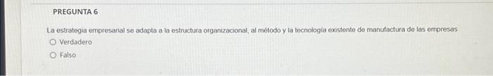 La estrategia empresarial se adapta a la estructura organizacional, al metodo y la lecnología existente de manufactura de las