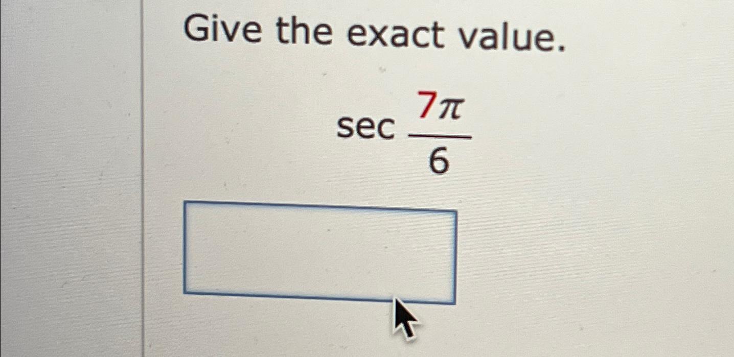 Solved Give the exact value.sec7π6 | Chegg.com