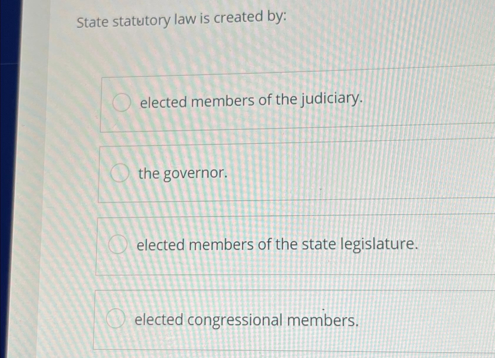 Solved State statutory law is created by:elected members of 