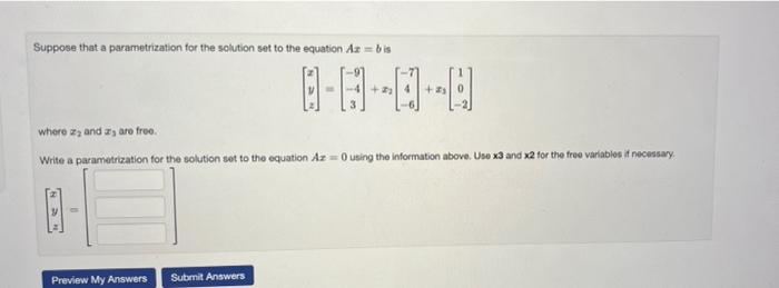 Suppose that a parametrization for the solution set to the equation \( A x=b \) is
\[
\left[\begin{array}{l}
x \\
y \\
z
\end