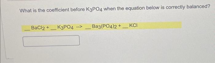 Solved What is the coefficient before K3PO4 when the | Chegg.com