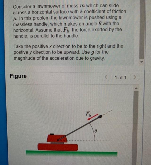 Consider a lawnmower of mass m which can slide
across a horizontal surface with a coefficient of friction
u. In this problem 