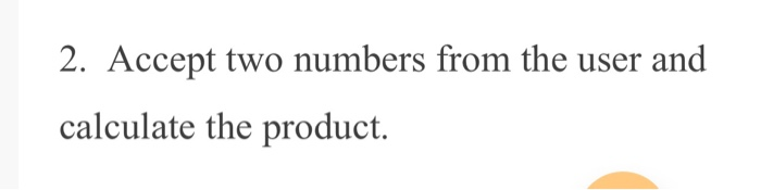 Solved 2. Accept two numbers from the user and calculate the | Chegg.com