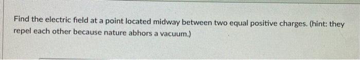 Solved Find the electric field at a point located midway | Chegg.com