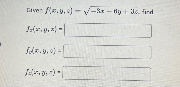 Given \( f(x, y, z)=\sqrt{-3 x-6 y+3 z} \) \[ f_{x}(x, y, z)= \] \[ f_{y}(x, y, z)= \] \[ f_{z}(x, y, z)= \]