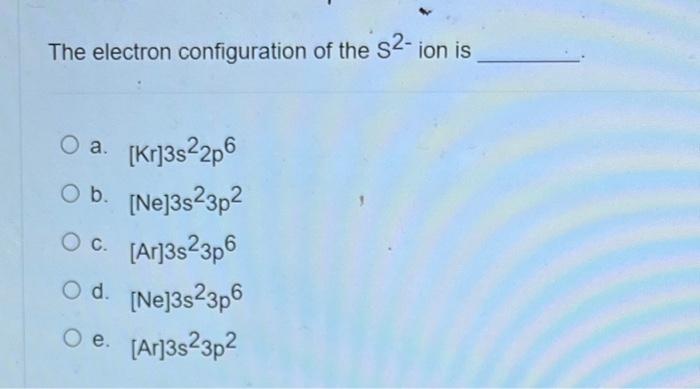 Solved The electron configuration of the S2− ion is a. [Kr]3 | Chegg.com