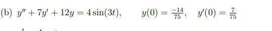 (b) \( y^{\prime \prime}+7 y^{\prime}+12 y=4 \sin (3 t) \) \[ y(0)=\frac{-14}{75}, \quad y^{\prime}(0)=\frac{7}{75} \]