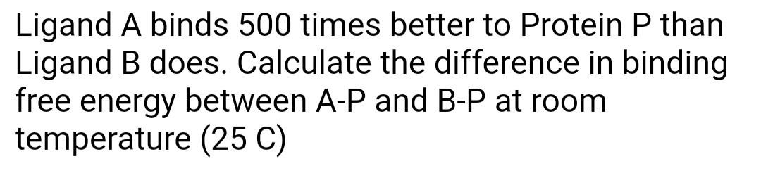 Solved Ligand A Binds 500 Times Better To Protein P Than | Chegg.com