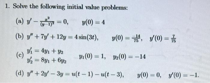 1. Solve the following initial value problems: (a) \( y^{\prime}-\frac{x^{2}}{(y-1)^{2}}=0, \quad y(0)=4 \) (b) \( y^{\prime