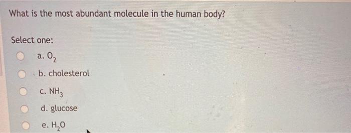 Solved What is the most abundant molecule in the human body? | Chegg.com