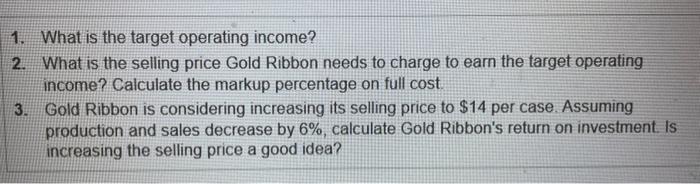 1. What is the target operating income?
2. What is the selling price Gold Ribbon needs to charge to earn the target operating