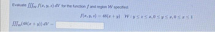 Evaluate \( \iiint_{W} f(x, y, z) d V \) for the function \( f \) and region \( \mathcal{W} \) specified: \[ \iiint_{W}(48(x+