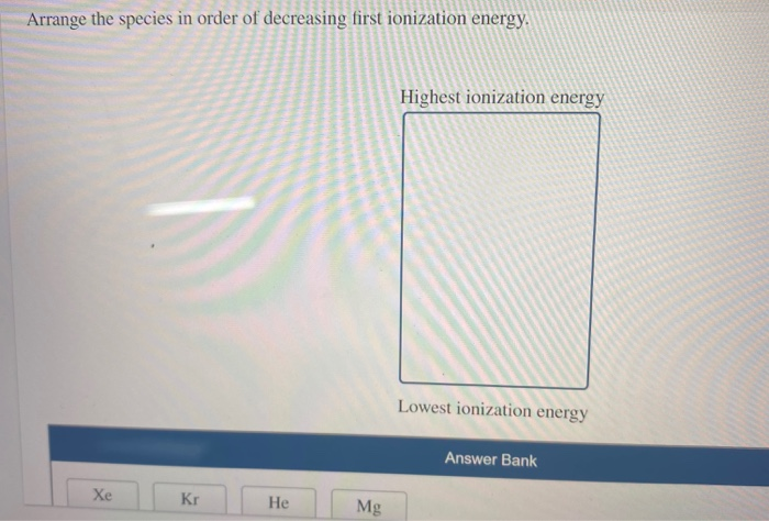 Arrange The Species In Order Of Decreasing First Ionization Energy.