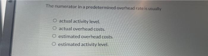 Solved The numerator in a predetermined overhead rate is | Chegg.com