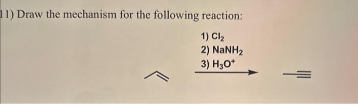 1) Draw the mechanism for the following reaction:
1) \( \mathrm{Cl}_{2} \)
2) \( \mathrm{NaNH}_{2} \)
3) \( \mathrm{H}_{3} \m