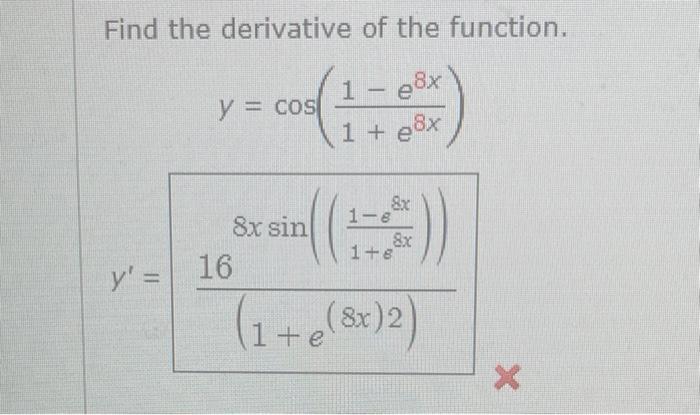 Find the derivative of the function. 1 - 8x y = cos 1 + ex 8x sin &x 1-8 &x 1+8 y= 16 (1+e (8x)2 ) X